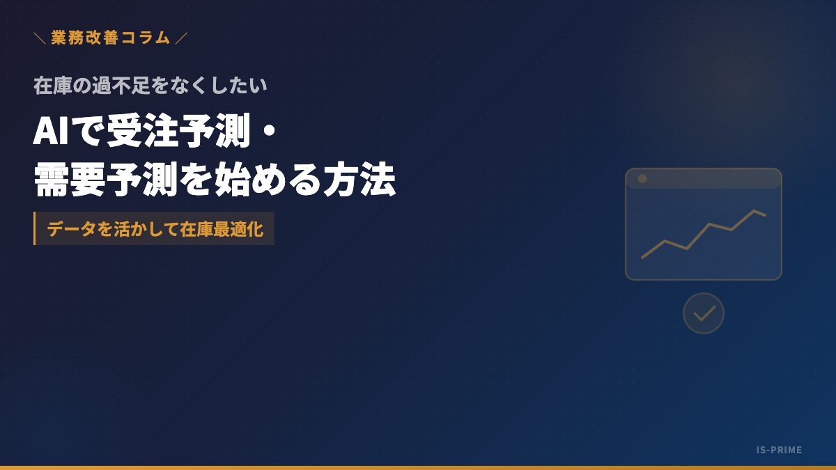 受注予測にAIを使う──在庫過不足をなくす需要予測の始め方 | 株式会社アイ・エス・プライム