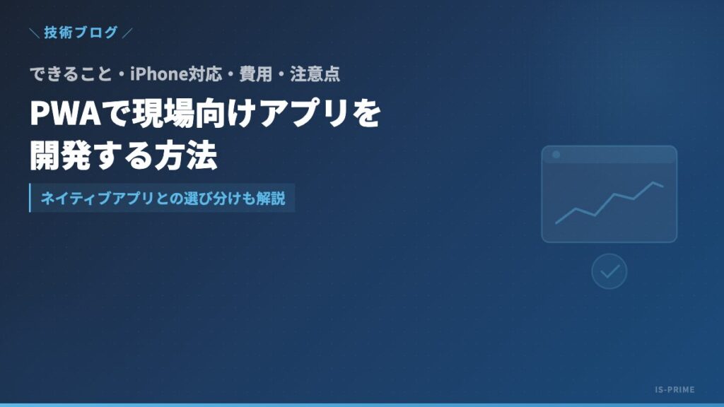 PWAで現場向けアプリを開発する方法｜できること・iPhone対応・費用・注意点